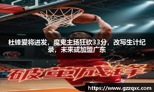 杜锋爱将迸发，魔鬼主场狂砍33分，改写生计纪录，未来或加盟广东