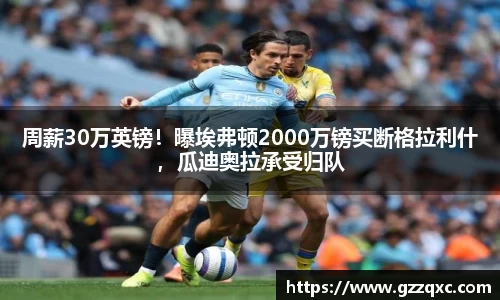 周薪30万英镑！曝埃弗顿2000万镑买断格拉利什，瓜迪奥拉承受归队